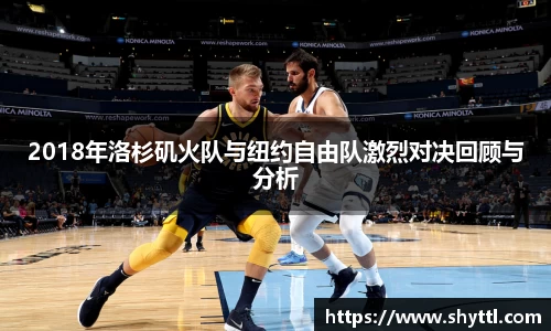 2018年洛杉矶火队与纽约自由队激烈对决回顾与分析